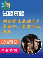 創(chuàng)新創(chuàng)業(yè)基礎(chǔ)馬廣水課件、教案和試題庫(全套)