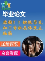 原稿！！鏈軌節(jié)孔加工專機(jī)總體及主軸箱設(shè)計(jì)【畢業(yè)論文+任務(wù)書+開題報(bào)告+cad+三維】