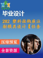 282 塑料掛鉤座注射模具設(shè)計(jì)【任務(wù)書+畢業(yè)論文+cad圖紙】【機(jī)械全套資料】