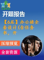【6層】辦公樓全套設(shè)計(jì)(含任務(wù)書(shū)，開(kāi)題報(bào)告，計(jì)算書(shū)、建筑圖，結(jié)構(gòu)圖，實(shí)習(xí)報(bào)告)