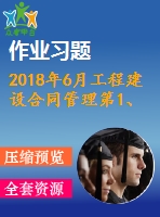 2018年6月工程建設合同管理第1、2、3次作業(yè)（含答案）