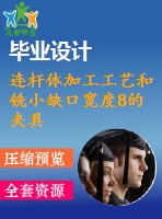 連桿體加工工藝和銑小缺口寬度8的夾具設(shè)計【4張cad圖紙、工藝卡片和說明書】