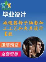 減速器轉子軸套加工工藝和夾具設計【數控加工】【三維proe工件圖】【5張cad圖紙、工藝卡片和說明書】