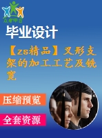 【zs精品】叉形支架的加工工藝及銑寬10槽的銑床夾具設(shè)計【優(yōu)秀工藝夾具全套課程畢業(yè)設(shè)計含6張cad圖紙+工藝過程、工序卡片全套+帶外文翻譯+32頁加正文6500字】