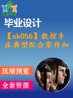 【sk056】數(shù)控車床典型配合零件加工工藝分析與編程[3件套]【26000字，66頁】【數(shù)控技術(shù)專業(yè)畢業(yè)設(shè)計論文】